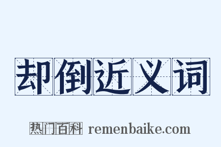 却倒近义词是什么意思的图片